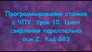 Программирование станков с ЧПУ. Урок 10. Цикл сверления параллельно оси Z. Код G83.