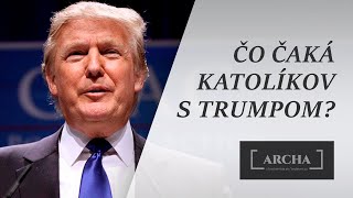 Archa: Čo čaká katolíkov s Trumpom?