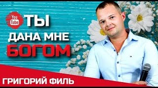 ★ГРИГОРИЙ ФИЛЬ★ТЫ ДАНА МНЕ БОГОМ★