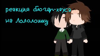 °Реакция блогер-Хауса+Дилан на Лололошку 1/? часть°